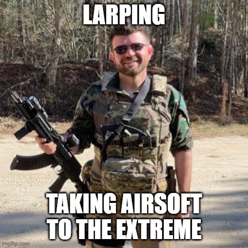 DevilEyedElvis Larper | LARPING; TAKING AIRSOFT TO THE EXTREME | image tagged in larp,larping,airsoft | made w/ Imgflip meme maker