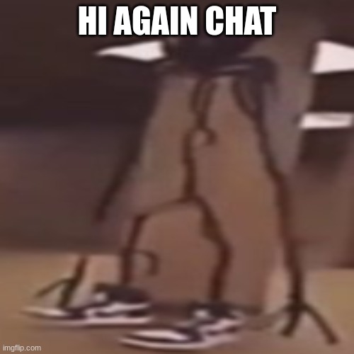 the driprooms | HI AGAIN CHAT | image tagged in the driprooms | made w/ Imgflip meme maker