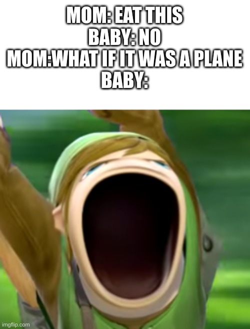 yes | MOM: EAT THIS
BABY: NO
MOM:WHAT IF IT WAS A PLANE
BABY: | image tagged in deez,nuts,hah,goteem | made w/ Imgflip meme maker