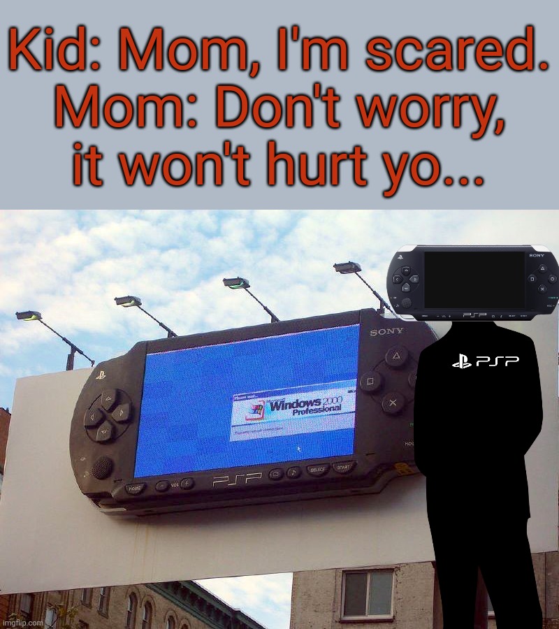 Well, we failed. | Kid: Mom, I'm scared.
Mom: Don't worry, it won't hurt yo... | image tagged in playstation,memes,funny,it won't hurt you | made w/ Imgflip meme maker