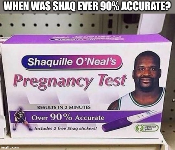 WHEN WAS SHAQ EVER 90% ACCURATE? | image tagged in funny memes | made w/ Imgflip meme maker