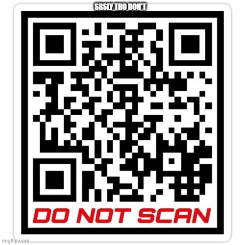 if you get fooled by this, you are the world's stupidest person | SRSLY THO DON'T | image tagged in don't scan qr,memes,rickroll,funny,funny memes | made w/ Imgflip meme maker
