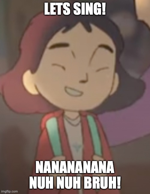 SingingGurl | LETS SING! NANANANANA NUH NUH BRUH! | image tagged in singing,anime,funny,memes | made w/ Imgflip meme maker