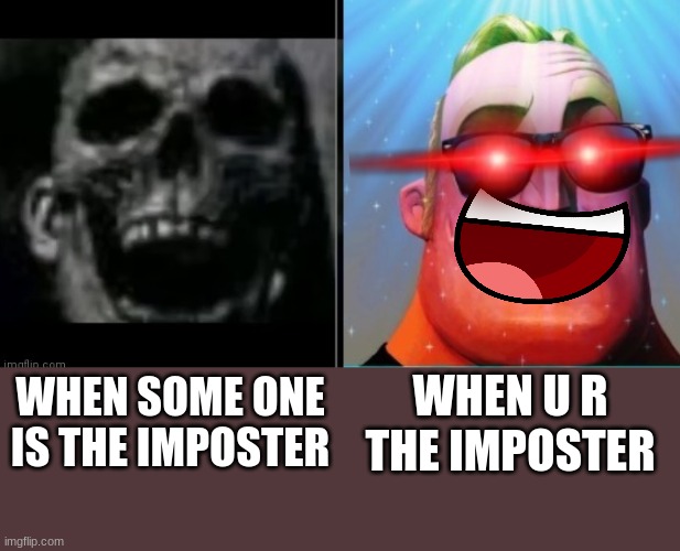 Mr. Incredible Among Us Meme | WHEN U R THE IMPOSTER; WHEN SOME ONE IS THE IMPOSTER | image tagged in mr incredible becoming canny | made w/ Imgflip meme maker