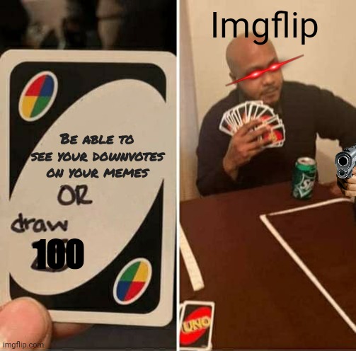 Add this IMGFLIP!! | Imgflip; Be able to see your downvotes on your memes; 100 | image tagged in memes,uno draw 25 cards | made w/ Imgflip meme maker