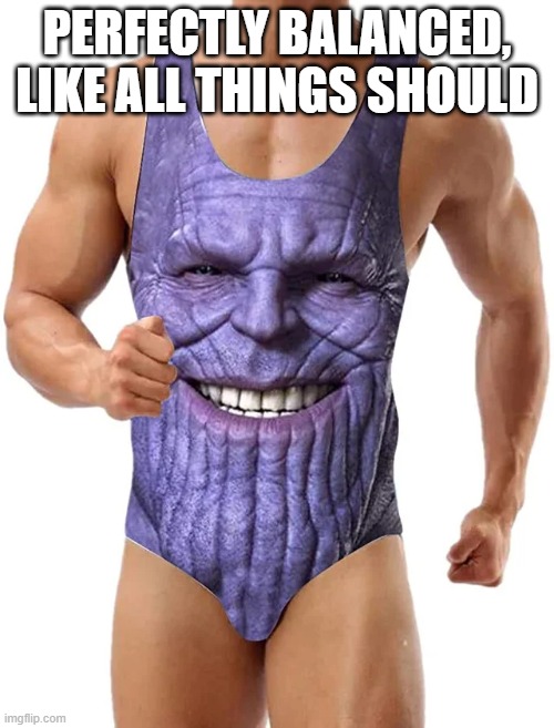 ThanosWear, Get Yours Today | PERFECTLY BALANCED, LIKE ALL THINGS SHOULD | image tagged in thanos | made w/ Imgflip meme maker