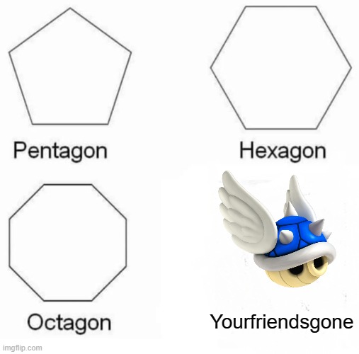 the blue shell, destroying friendships since 1996 | Yourfriendsgone | image tagged in memes,pentagon hexagon octagon,mario kart | made w/ Imgflip meme maker