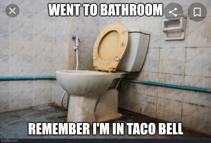 After taco bell | WENT TO BATHROOM; REMEMBER I'M IN TACO BELL | image tagged in funny | made w/ Imgflip meme maker