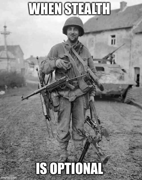 WW2 soldier with 4 guns | WHEN STEALTH; IS OPTIONAL | image tagged in ww2 soldier with 4 guns | made w/ Imgflip meme maker
