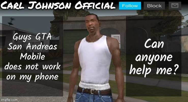 Samsung A02s, Android 11 | Guys GTA San Andreas Mobile does not work on my phone; Can anyone help me? | image tagged in carl johnson official temp v2 | made w/ Imgflip meme maker