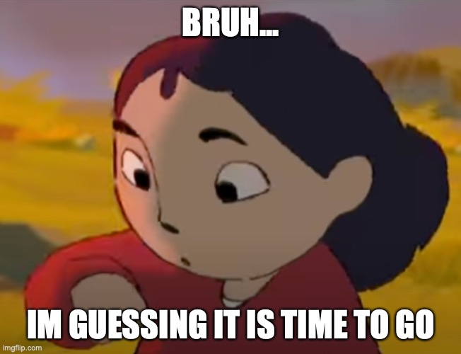 OutOfTimeGurl | BRUH... IM GUESSING IT IS TIME TO GO | image tagged in time,memes,anime,bruh | made w/ Imgflip meme maker