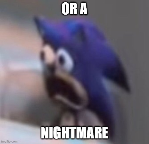 Traumatised Sonic | OR A NIGHTMARE | image tagged in traumatised sonic | made w/ Imgflip meme maker