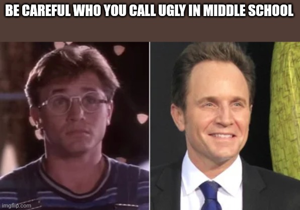 BE CAREFUL WHO YOU CALL UGLY IN MIDDLE SCHOOL | made w/ Imgflip meme maker
