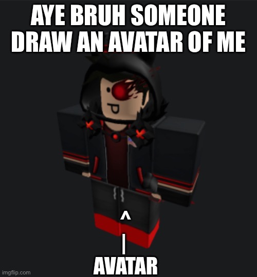 :) | AYE BRUH SOMEONE DRAW AN AVATAR OF ME; ^
| 
AVATAR | made w/ Imgflip meme maker