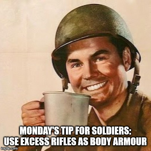 Coffee Soldier | MONDAY'S TIP FOR SOLDIERS:
USE EXCESS RIFLES AS BODY ARMOUR | image tagged in coffee soldier | made w/ Imgflip meme maker