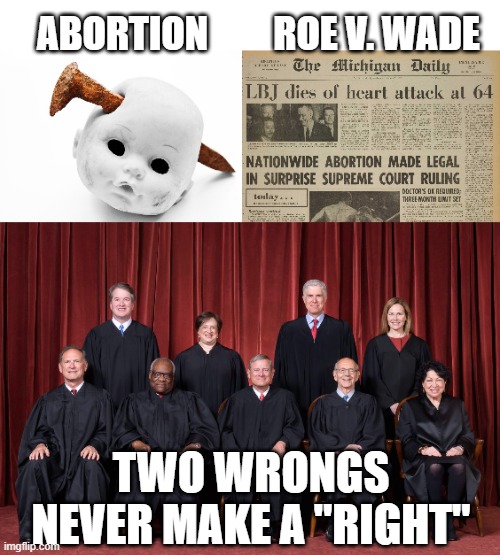 Shame it was 49 years and 63,459,781 children too late, but better late than never. | ABORTION; ROE V. WADE; TWO WRONGS NEVER MAKE A "RIGHT" | image tagged in abortion is murder,supreme court,roe vs wade,abortion | made w/ Imgflip meme maker