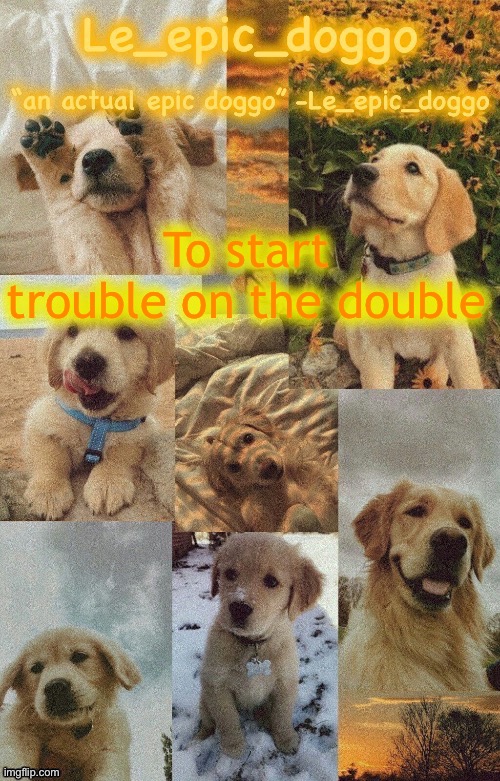 Doggo temp by doggo. Wait what that’s confusing | To start trouble on the double | image tagged in doggo temp by doggo wait what that s confusing | made w/ Imgflip meme maker
