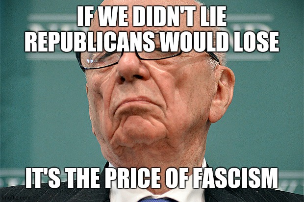 remember it was the supreme court that said lying is a-okay | IF WE DIDN'T LIE
REPUBLICANS WOULD LOSE; IT'S THE PRICE OF FASCISM | image tagged in rupert murdoch hipster | made w/ Imgflip meme maker