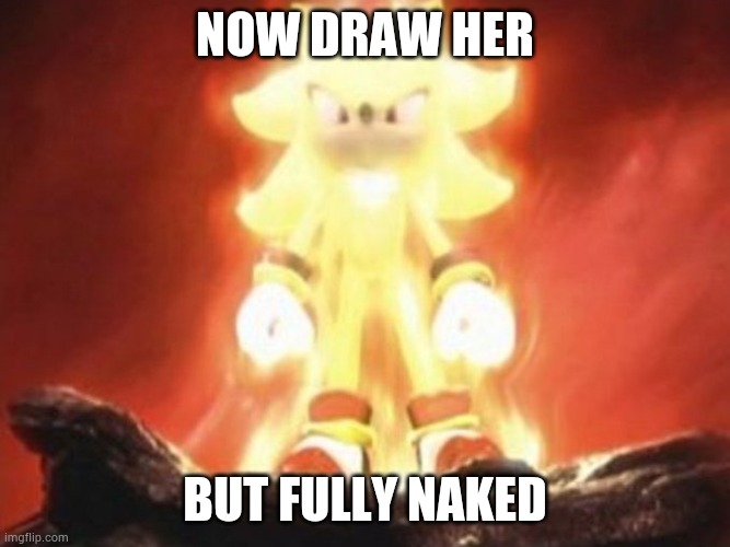 Now Draw Her | NOW DRAW HER BUT FULLY NAKED | image tagged in now draw her | made w/ Imgflip meme maker