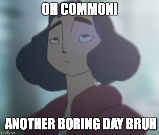 BadDayGurl | OH COMMON! ANOTHER BORING DAY BRUH | image tagged in bad day,unlucky,anime,funny,girl | made w/ Imgflip meme maker