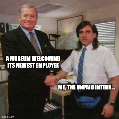 The Unpaid Museum Intern | A MUSEUM WELCOMING ITS NEWEST EMPLOYEE; ME, THE UNPAID INTERN... | image tagged in employee of the month | made w/ Imgflip meme maker