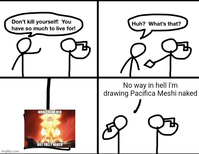 Convinced suicide comic | No way in hell I'm drawing Pacifica Meshi naked | image tagged in convinced suicide comic | made w/ Imgflip meme maker
