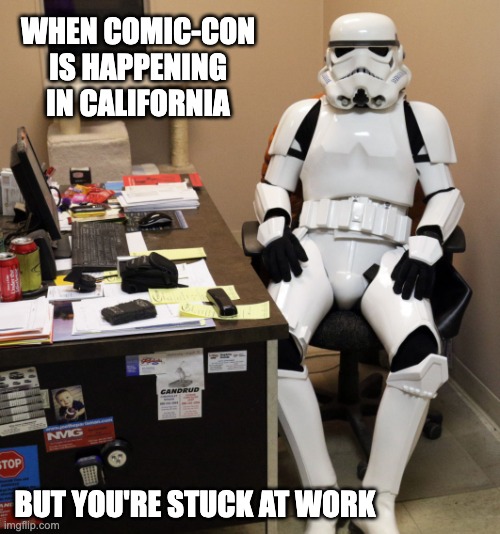 When Comic-Con is Happening but You're Stuck at Work | WHEN COMIC-CON IS HAPPENING IN CALIFORNIA; BUT YOU'RE STUCK AT WORK | image tagged in workfromhomestormtrooper1,comics,star wars,stormtrooper,working,san diego | made w/ Imgflip meme maker