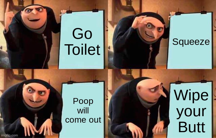 The Plan... | Go Toilet; Squeeze; Poop will come out; Wipe your Butt | image tagged in memes,gru's plan | made w/ Imgflip meme maker