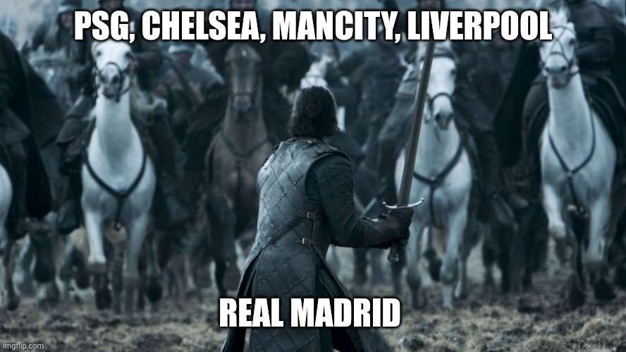 PSG, Chelsea, ManCity, Liverpool vs Real Madrid | PSG, CHELSEA, MANCITY, LIVERPOOL; REAL MADRID | image tagged in jon snow | made w/ Imgflip meme maker