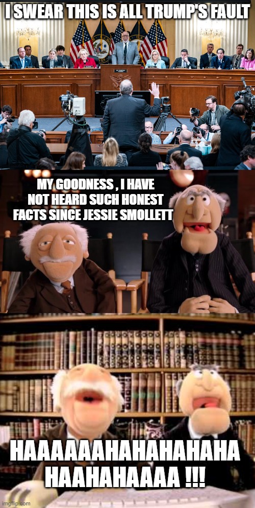 SMASHING , GRIPPING, EDGE OF YOUR SEAT TELEVISION ( it's not their fault no one is watching) | I SWEAR THIS IS ALL TRUMP'S FAULT; MY GOODNESS , I HAVE NOT HEARD SUCH HONEST FACTS SINCE JESSIE SMOLLETT; HAAAAAAHAHAHAHAHA HAAHAHAAAA !!! | image tagged in funny memes,political meme,political humor,stupid liberals,the truth,joe biden | made w/ Imgflip meme maker