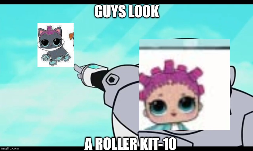 Guys Look A Roller Kit-10! | GUYS LOOK; A ROLLER KIT-10 | image tagged in guys look a blank,roller kit-10,lol pet,memes | made w/ Imgflip meme maker