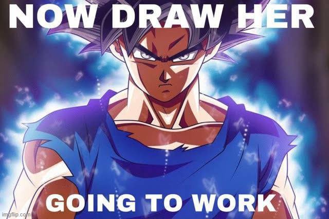 Now draw her going to work | image tagged in now draw her going to work | made w/ Imgflip meme maker