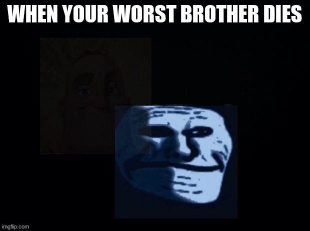 sad but happy inside | WHEN YOUR WORST BROTHER DIES | image tagged in sad but happy inside | made w/ Imgflip meme maker