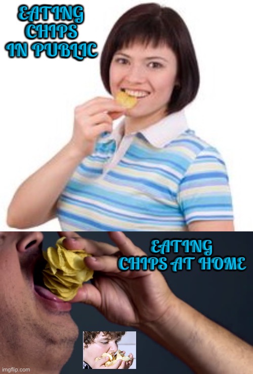 EATING CHIPS IN PUBLIC; EATING CHIPS AT HOME | image tagged in funny,memes,so true memes,food,inflation,dank memes | made w/ Imgflip meme maker