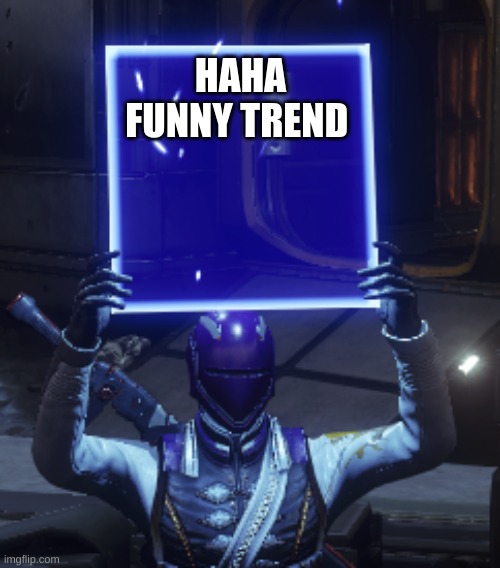 Destiny 2 | HAHA FUNNY TREND | image tagged in destiny 2 | made w/ Imgflip meme maker