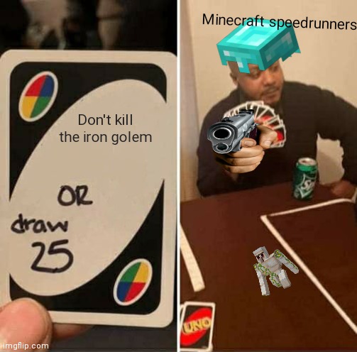 UNO Draw 25 Cards Meme | Minecraft speedrunners; Don't kill the iron golem | image tagged in memes,uno draw 25 cards | made w/ Imgflip meme maker