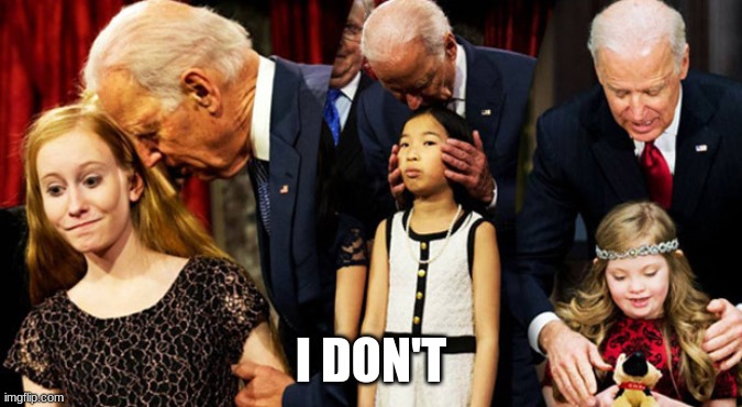 Creepy Joe Biden Sniff | I DON'T | image tagged in creepy joe biden sniff | made w/ Imgflip meme maker