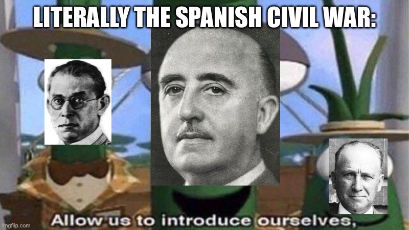 VeggieTales 'Allow us to introduce ourselfs' | LITERALLY THE SPANISH CIVIL WAR: | image tagged in veggietales 'allow us to introduce ourselfs' | made w/ Imgflip meme maker