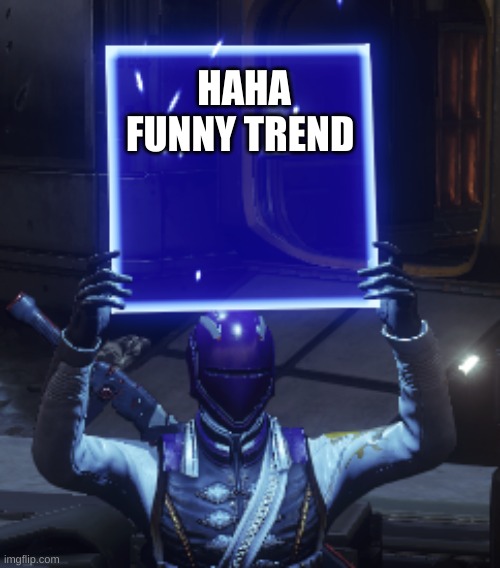 Destiny 2 | HAHA FUNNY TREND | image tagged in destiny 2 | made w/ Imgflip meme maker
