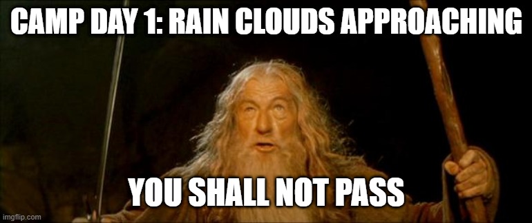 When it rains on the first day of camp | CAMP DAY 1: RAIN CLOUDS APPROACHING; YOU SHALL NOT PASS | image tagged in gandalf you shall not pass | made w/ Imgflip meme maker