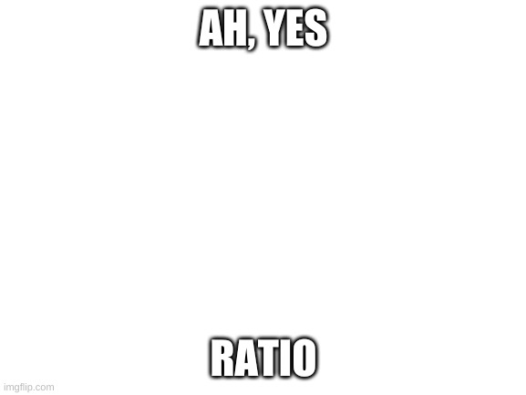 I will draw pacifica just give me a min | AH, YES; RATIO | image tagged in blank white template | made w/ Imgflip meme maker