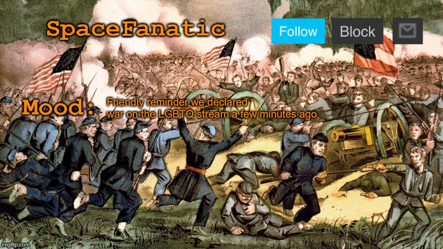 Not saying I support it but just saying so we don’t forget to sign peace l | Friendly reminder we declared war on the LGBTQ stream a few minutes ago | image tagged in spacefanatic s civil war announcement template | made w/ Imgflip meme maker
