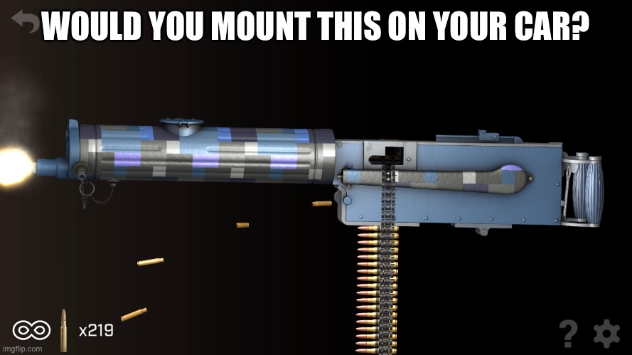 WOULD YOU MOUNT THIS ON YOUR CAR? | image tagged in guns | made w/ Imgflip meme maker