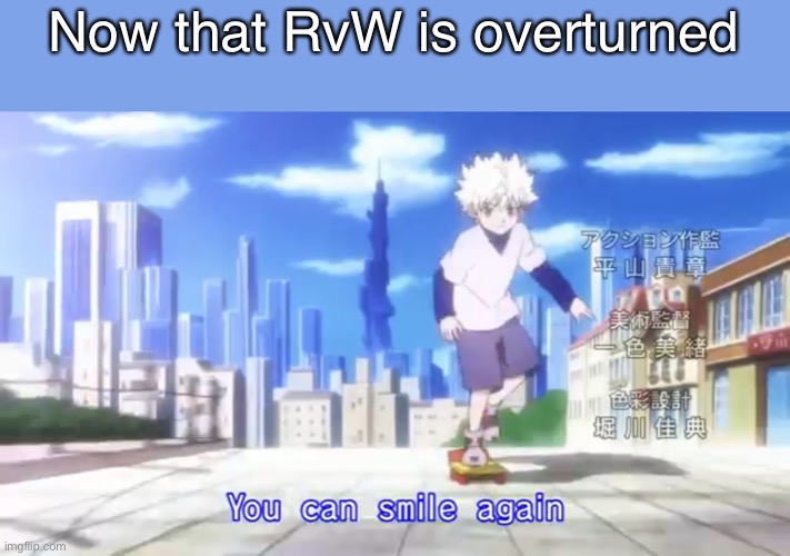 You can smile again | Now that RvW is overturned | image tagged in you can smile again,killua,hunter x hunter,hxh,dobbs,roe | made w/ Imgflip meme maker