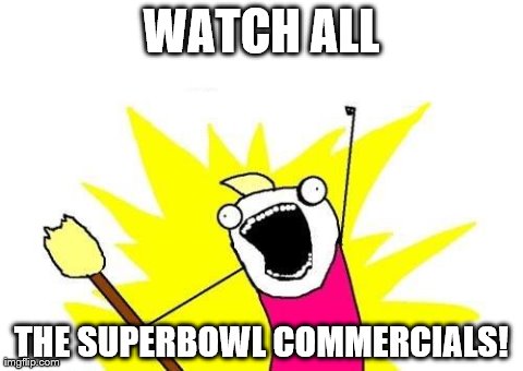 X All The Y | WATCH ALL THE SUPERBOWL COMMERCIALS! | image tagged in memes,x all the y | made w/ Imgflip meme maker