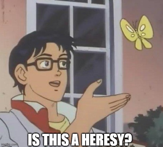 is this butterfly | IS THIS A HERESY? | image tagged in is this butterfly | made w/ Imgflip meme maker