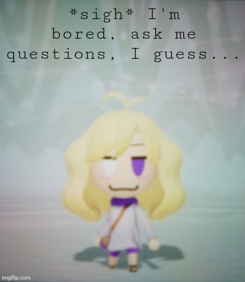 ACKACKACKACKACKACKACKACKACKACKACKACKACKACKACK | *sigh* I'm bored, ask me questions, I guess... | image tagged in i hate life ahahahah | made w/ Imgflip meme maker