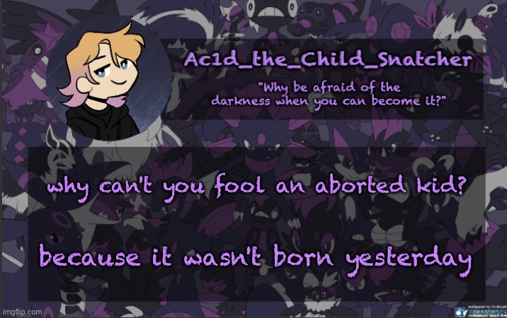 . | why can't you fool an aborted kid? because it wasn't born yesterday | made w/ Imgflip meme maker