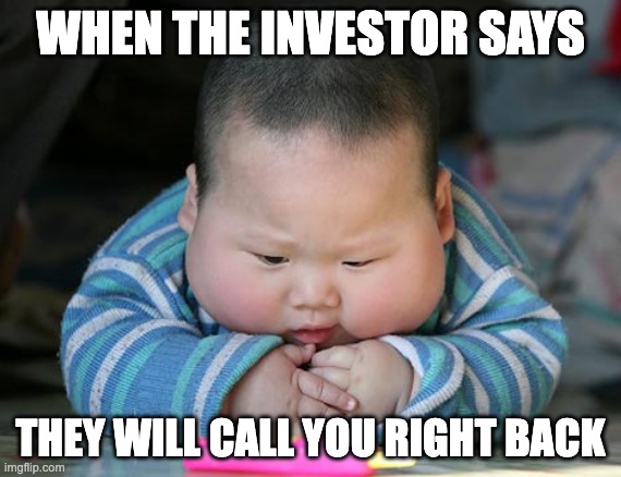 fat asian baby | WHEN THE INVESTOR SAYS; THEY WILL CALL YOU RIGHT BACK | image tagged in fat asian baby | made w/ Imgflip meme maker