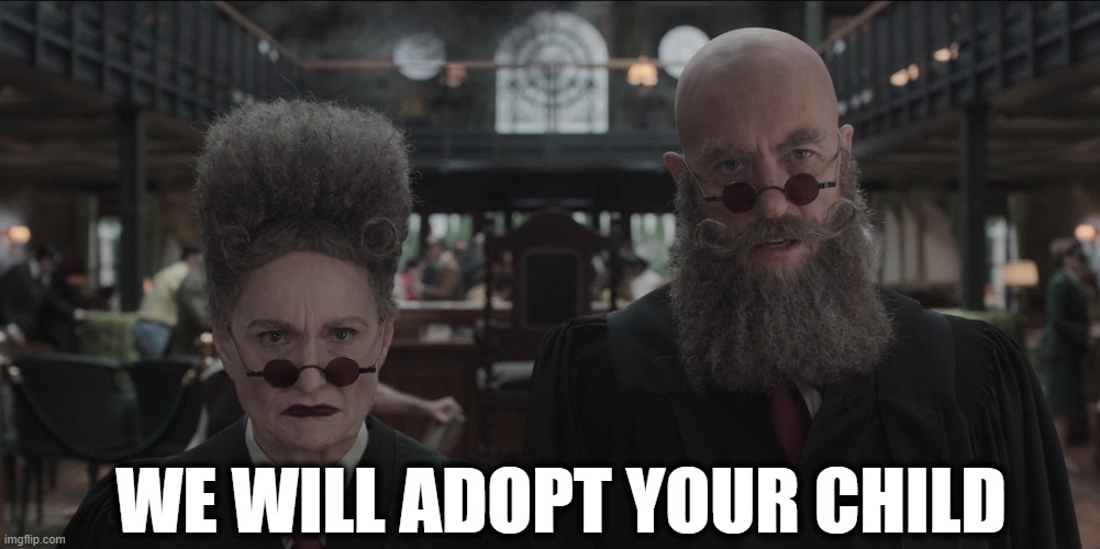 we will adopt your child |  WE WILL ADOPT YOUR CHILD | image tagged in adopt,a series of unfortunate events,funny,woman with hair but no beard,man with beard but no hair | made w/ Imgflip meme maker